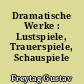 Dramatische Werke : Lustspiele, Trauerspiele, Schauspiele