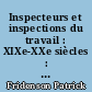 Inspecteurs et inspections du travail : XIXe-XXe siècles : colloque, 4 et 5 décembre 1992
