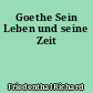 Goethe Sein Leben und seine Zeit