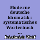 Moderne deutsche Idiomatik : systematisches Wörterbuch mit Definitionen und Beispielen