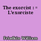 The exorcist : = L'exorciste