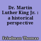 Dr. Martin Luther King Jr. : a historical perspective