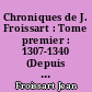 Chroniques de J. Froissart : Tome premier : 1307-1340 (Depuis l'avénement d'Edouard II jusqu'au siège de Tournay)