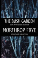 The bush garden : essays on the Canadian imagination