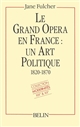 Le Grand opéra en France : un art politique, 1820-1870