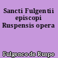 Sancti Fulgentii episcopi Ruspensis opera