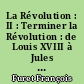 La Révolution : II : Terminer la Révolution : de Louis XVIII à Jules Ferry (1814-1880)