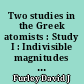 Two studies in the Greek atomists : Study I : Indivisible magnitudes : Study II : Aristotle and Epicurus on voluntary action