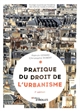 Pratique du droit de l'urbanisme : urbanisme réglementaire, individuel et opérationnel