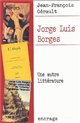 Jorge Luis Borges : une autre littérature (parcours d'une oeuvre)