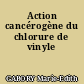 Action cancérogène du chlorure de vinyle