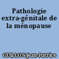 Pathologie extra-génitale de la ménopause
