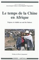 Le temps de la Chine en Afrique : enjeux et réalités au sud du Sahara