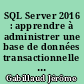 SQL Server 2016 : apprendre à administrer une base de données transactionnelle avec SQL Server Management Studio (avec exercices et corrigés)