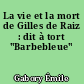 La vie et la mort de Gilles de Raiz : dit à tort "Barbebleue"