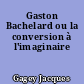 Gaston Bachelard ou la conversion à l'imaginaire