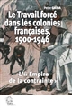Le travail forcé dans les colonies françaises (1900-1946) : "L'empire de la contrainte"