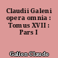 Claudii Galeni opera omnia : Tomus XVII : Pars I