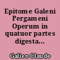 Epitome Galeni Pergameni Operum in quatuor partes digesta...