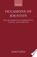 Occasions of identity : a study in the metaphysics of persistence, change, and sameness