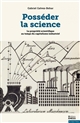 Posséder la science : la propriété scientifique au temps du capitalisme industriel
