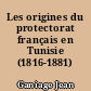 Les origines du protectorat français en Tunisie (1816-1881)