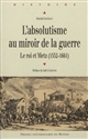 L'absolutisme au miroir de la guerre : le roi et Metz (1552-1661)