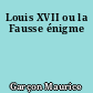 Louis XVII ou la Fausse énigme
