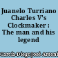 Juanelo Turriano Charles V's Clockmaker : The man and his legend