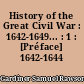 History of the Great Civil War : 1642-1649... : 1 : [Préface] 1642-1644