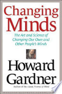 Changing minds : the art and science of changing our own and other people's minds