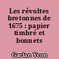 Les révoltes bretonnes de 1675 : papier timbré et bonnets rouges