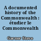 A documented history of the Commonwealth : étudier le Commonwealth