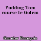 Pudding Tom course le Golem