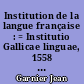 Institution de la langue française : = Institutio Gallicae linguae, 1558 : texte latin original