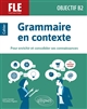 Grammaire en contexte pour enrichir et consolider ses connaissances : FLE, français langue étrangère, objectif B2 : cahier