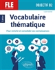 Vocabulaire thématique : FLE (français langue étrangère), objectif B2 : cahier pour enrichir et consolider ses connaissances, avec exercices corrigés