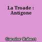 La Troade : Antigone