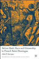 Before Haiti : race and citizenship in French Saint-Domingue