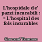 L'hospidale de' pazzi incurabili : = L'hospital des fols incurables
