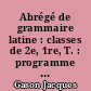 Abrégé de grammaire latine : classes de 2e, 1re, T. : programme de 1972