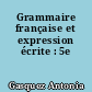 Grammaire française et expression écrite : 5e
