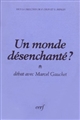 Un monde désenchanté ? : débat avec Marcel Gauchet sur "le Désenchantement du monde", NRF, 1985