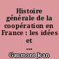 Histoire générale de la coopération en France : les idées et les faits, les hommes et les oeuvres