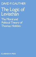 The logic of Leviathan : the moral and political theory of Thomas Hobbes