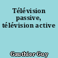 Télévision passive, télévision active