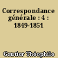 Correspondance générale : 4 : 1849-1851