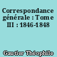 Correspondance générale : Tome III : 1846-1848