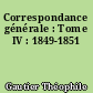Correspondance générale : Tome IV : 1849-1851