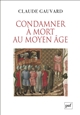 Condamner à mort au Moyen Âge : pratiques de la peine capitale en France XIIIe-XVe siècle